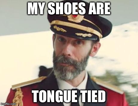 Captain Obvious | MY SHOES ARE; TONGUE TIED | image tagged in captain obvious,memes,obviously | made w/ Imgflip meme maker