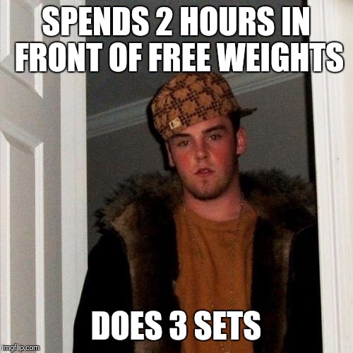 Scumbag Steve Meme | SPENDS 2 HOURS IN FRONT OF FREE WEIGHTS; DOES 3 SETS | image tagged in memes,scumbag steve | made w/ Imgflip meme maker