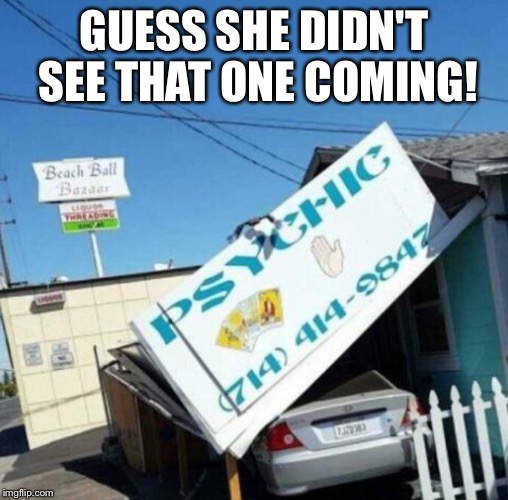 GUESS SHE DIDN'T SEE THAT ONE COMING! | image tagged in memes,psychic | made w/ Imgflip meme maker
