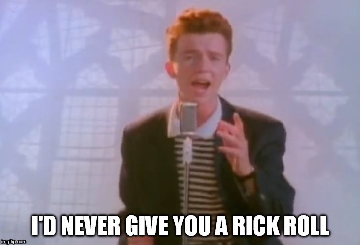 I'D NEVER GIVE YOU A RICK ROLL | made w/ Imgflip meme maker