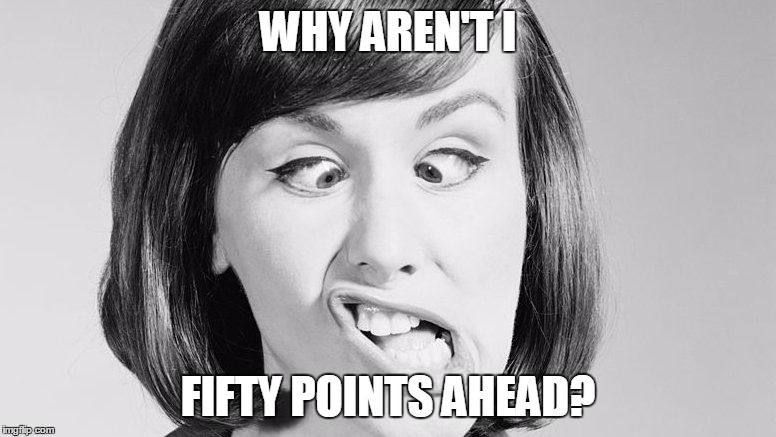Crazy Woman | WHY AREN'T I; FIFTY POINTS AHEAD? | image tagged in crazy woman | made w/ Imgflip meme maker