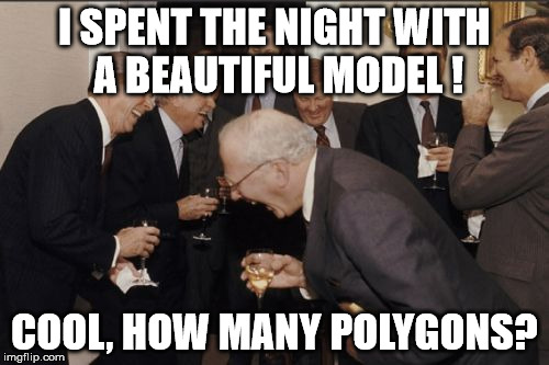 Laughing Men In Suits | I SPENT THE NIGHT WITH A BEAUTIFUL MODEL ! COOL, HOW MANY POLYGONS? | image tagged in memes,laughing men in suits | made w/ Imgflip meme maker
