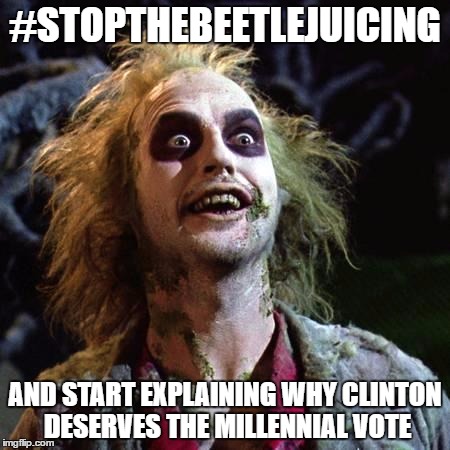 Beetlejuice | #STOPTHEBEETLEJUICING; AND START EXPLAINING WHY CLINTON DESERVES THE MILLENNIAL VOTE | image tagged in beetlejuice | made w/ Imgflip meme maker