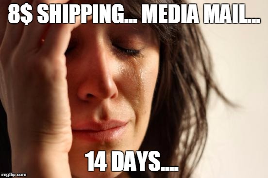 First World Problems Meme | 8$ SHIPPING... MEDIA MAIL... 14 DAYS.... | image tagged in memes,first world problems | made w/ Imgflip meme maker