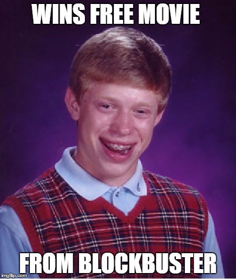 Bad Luck Brian Meme | WINS FREE MOVIE; FROM BLOCKBUSTER | image tagged in memes,bad luck brian | made w/ Imgflip meme maker