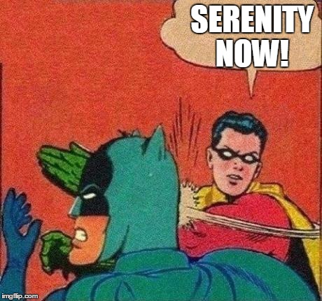 Robin Slaps Batman | SERENITY NOW! | image tagged in robin slaps batman | made w/ Imgflip meme maker
