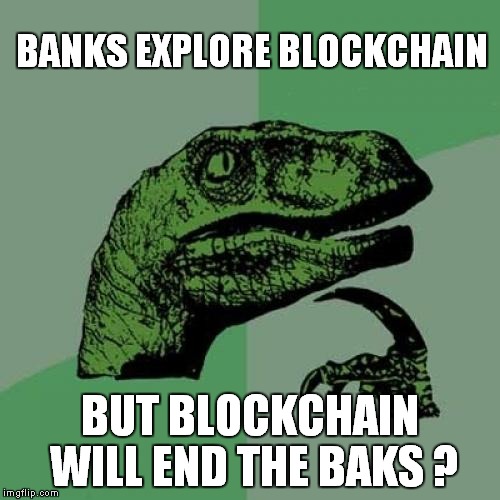 Philosoraptor Meme | BANKS EXPLORE BLOCKCHAIN; BUT BLOCKCHAIN WILL END THE BAKS ? | image tagged in memes,philosoraptor | made w/ Imgflip meme maker