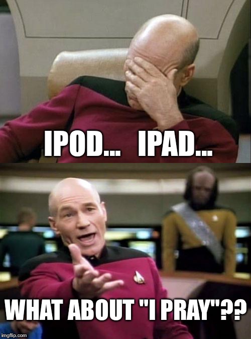 Religion... Not an app! | IPOD...   IPAD... WHAT ABOUT "I PRAY"?? | image tagged in memes,picard wtf,captain picard facepalm,pray,ipad,ipod | made w/ Imgflip meme maker