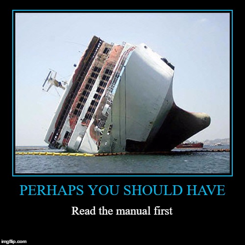 Consult the Manual | PERHAPS YOU SHOULD HAVE | Read the manual first | image tagged in demotivationals,shipwreck,consult the manual | made w/ Imgflip demotivational maker