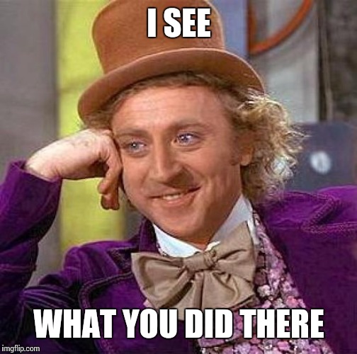 Creepy Condescending Wonka Meme | I SEE WHAT YOU DID THERE | image tagged in memes,creepy condescending wonka | made w/ Imgflip meme maker