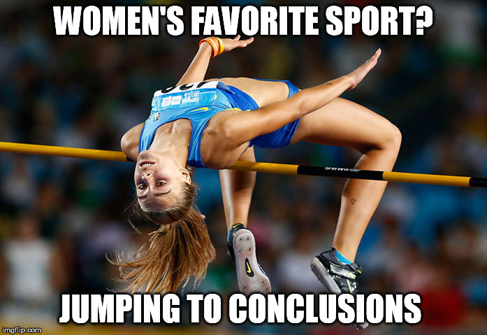 favorite sport | WOMEN'S FAVORITE SPORT? JUMPING TO CONCLUSIONS | image tagged in wisdom | made w/ Imgflip meme maker