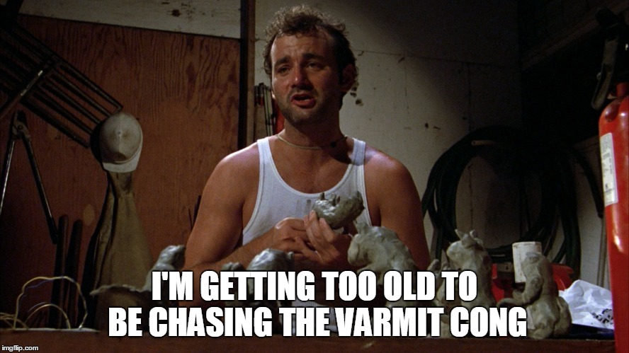 I'M GETTING TOO OLD TO BE CHASING THE VARMIT CONG | made w/ Imgflip meme maker