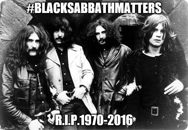 Black Sabbath | #BLACKSABBATHMATTERS; R.I.P.1970-2016 | image tagged in black sabbath | made w/ Imgflip meme maker