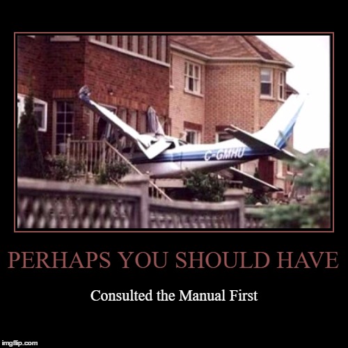 Consult the Manual | PERHAPS YOU SHOULD HAVE | Consulted the Manual First | image tagged in funny,demotivationals,consult the manual,airplane,crash | made w/ Imgflip demotivational maker