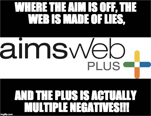 AIMSWEB PLUS SUCKS | WHERE THE AIM IS OFF,
THE WEB IS MADE OF LIES, AND THE PLUS IS ACTUALLY MULTIPLE NEGATIVES!!! | image tagged in memes | made w/ Imgflip meme maker