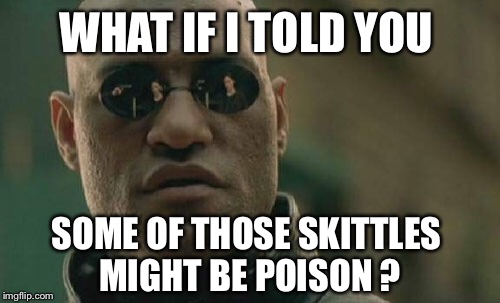 Matrix Morpheus Meme | WHAT IF I TOLD YOU SOME OF THOSE SKITTLES MIGHT BE POISON ? | image tagged in memes,matrix morpheus | made w/ Imgflip meme maker