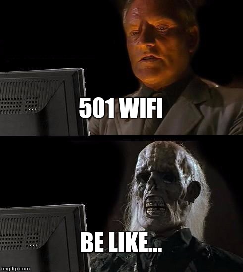 I'll Just Wait Here | 501 WIFI; BE LIKE... | image tagged in memes,ill just wait here | made w/ Imgflip meme maker