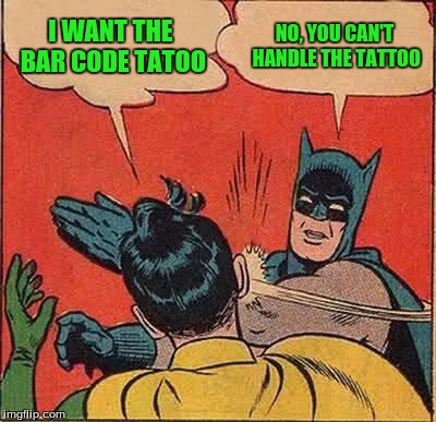 Batman Slapping Robin | I WANT THE BAR CODE TATOO; NO, YOU CAN'T HANDLE THE TATTOO | image tagged in memes,batman slapping robin | made w/ Imgflip meme maker