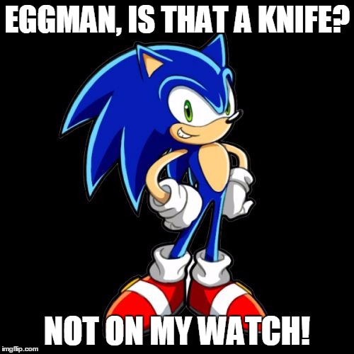 You're Too Slow Sonic Meme | EGGMAN, IS THAT A KNIFE? NOT ON MY WATCH! | image tagged in memes,youre too slow sonic | made w/ Imgflip meme maker