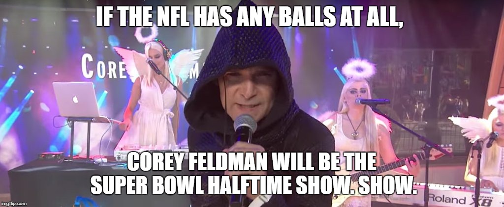 cory feldman | IF THE NFL HAS ANY BALLS AT ALL, COREY FELDMAN WILL BE THE SUPER BOWL HALFTIME SHOW. SHOW. | image tagged in cory feldman,superbowl,funny,funny memes | made w/ Imgflip meme maker