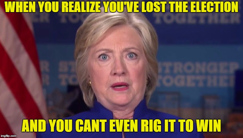 WHEN YOU REALIZE YOU'VE LOST THE ELECTION; AND YOU CANT EVEN RIG IT TO WIN | image tagged in memes,democrats,trump 2016 | made w/ Imgflip meme maker
