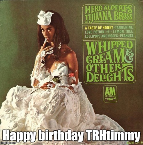 Happy birthday TRHtimmy | made w/ Imgflip meme maker