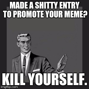 Kill Yourself Guy Meme | MADE A SHITTY ENTRY TO PROMOTE YOUR MEME? KILL YOURSELF. | image tagged in memes,kill yourself guy | made w/ Imgflip meme maker