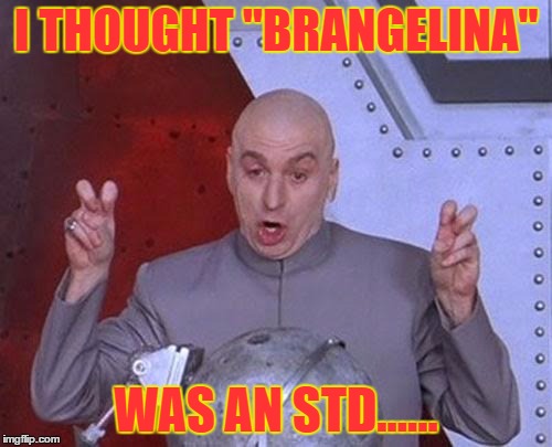 Dr Evil Laser | I THOUGHT "BRANGELINA"; WAS AN STD...... | image tagged in memes,dr evil laser | made w/ Imgflip meme maker