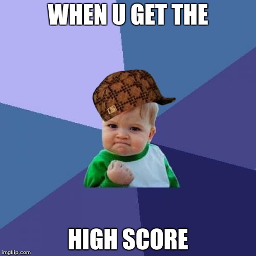 Success Kid Meme | WHEN U GET THE; HIGH SCORE | image tagged in memes,success kid,scumbag | made w/ Imgflip meme maker