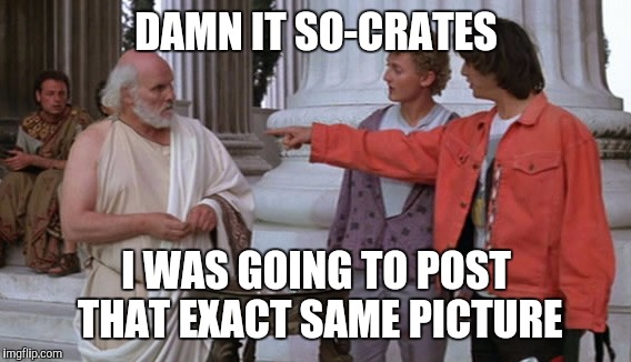 DAMN IT SO-CRATES I WAS GOING TO POST THAT EXACT SAME PICTURE | made w/ Imgflip meme maker