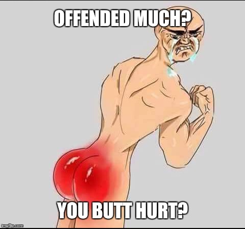 Offended much? | OFFENDED MUCH? YOU BUTT HURT? | image tagged in butthurt,offended,funny memes,memes,naked | made w/ Imgflip meme maker