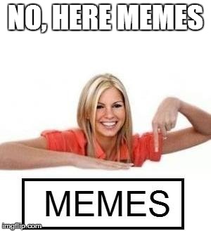 NO, HERE MEMES | made w/ Imgflip meme maker