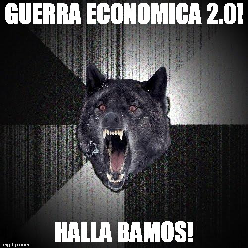 Insanity Wolf Meme | GUERRA ECONOMICA 2.0! HALLA BAMOS! | image tagged in memes,insanity wolf | made w/ Imgflip meme maker