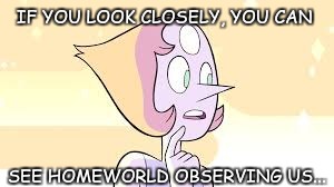 Wow Pearl... | IF YOU LOOK CLOSELY, YOU CAN; SEE HOMEWORLD OBSERVING US... | image tagged in sarcastic pearl,pearl | made w/ Imgflip meme maker