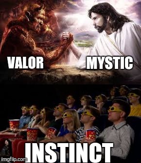 My life as the team no one picks or even cares about  | VALOR; MYSTIC; INSTINCT | image tagged in pokemon go | made w/ Imgflip meme maker