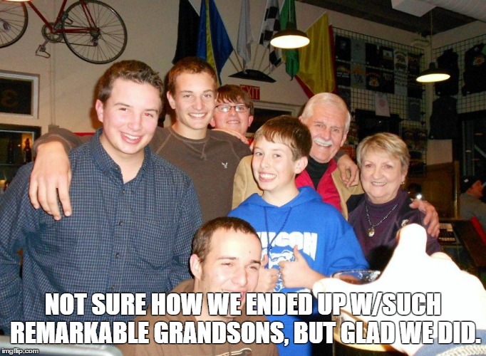 Our Remarkable Grandsons | NOT SURE HOW WE ENDED UP W/SUCH REMARKABLE GRANDSONS, BUT GLAD WE DID. | image tagged in family | made w/ Imgflip meme maker