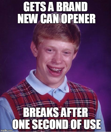 Bad Luck Brian Meme | GETS A BRAND NEW CAN OPENER BREAKS AFTER ONE SECOND OF USE | image tagged in memes,bad luck brian | made w/ Imgflip meme maker