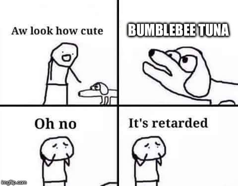 BUMBLEBEE TUNA | made w/ Imgflip meme maker