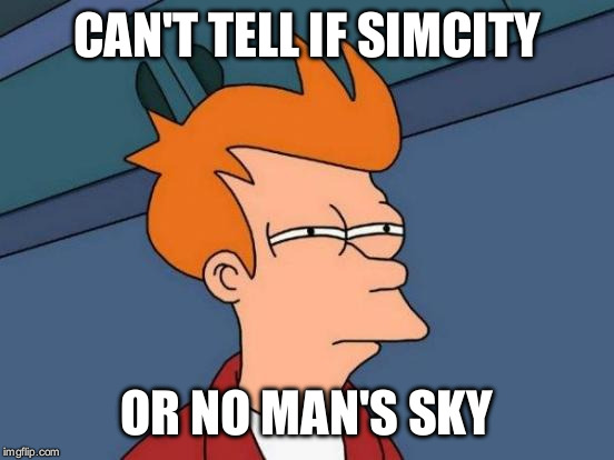 Futurama Fry Meme | CAN'T TELL IF SIMCITY OR NO MAN'S SKY | image tagged in memes,futurama fry | made w/ Imgflip meme maker
