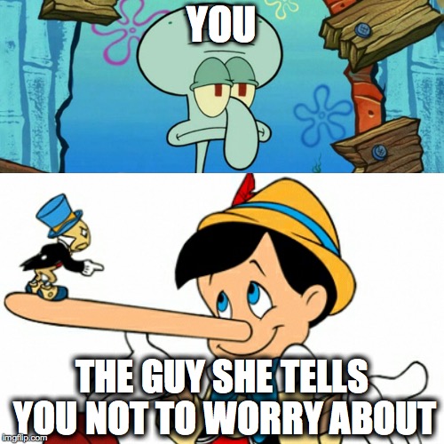 You Should Be Worried | YOU; THE GUY SHE TELLS YOU NOT TO WORRY ABOUT | image tagged in memes,funny memes,funny,dank memes,original meme,squidward | made w/ Imgflip meme maker