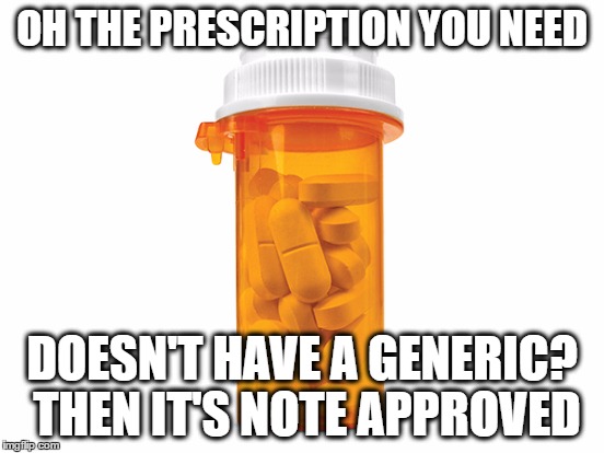 OH THE PRESCRIPTION YOU NEED DOESN'T HAVE A GENERIC? THEN IT'S NOTE APPROVED | made w/ Imgflip meme maker