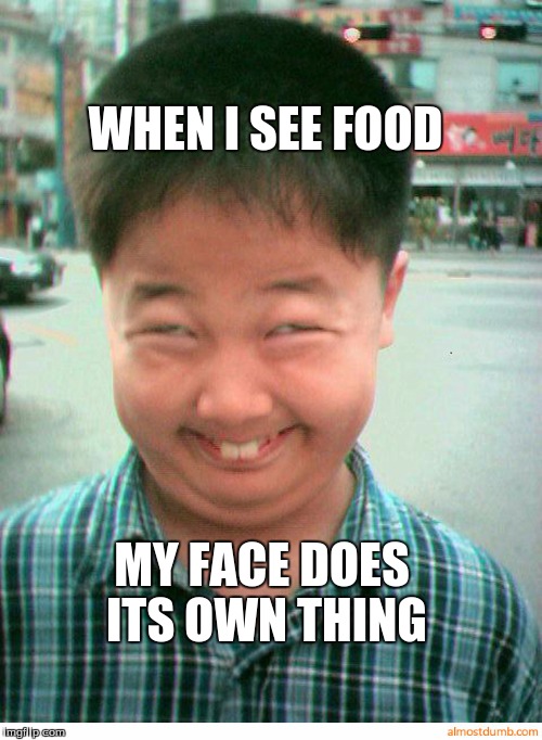 WHEN I SEE FOOD; MY FACE DOES ITS OWN THING | image tagged in food | made w/ Imgflip meme maker