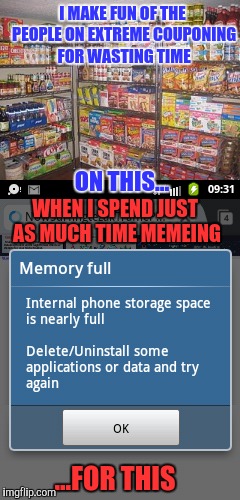 Winning | I MAKE FUN OF THE PEOPLE ON EXTREME COUPONING FOR WASTING TIME; ON THIS... WHEN I SPEND JUST AS MUCH TIME MEMEING; ...FOR THIS | image tagged in memes,memory,coupon | made w/ Imgflip meme maker