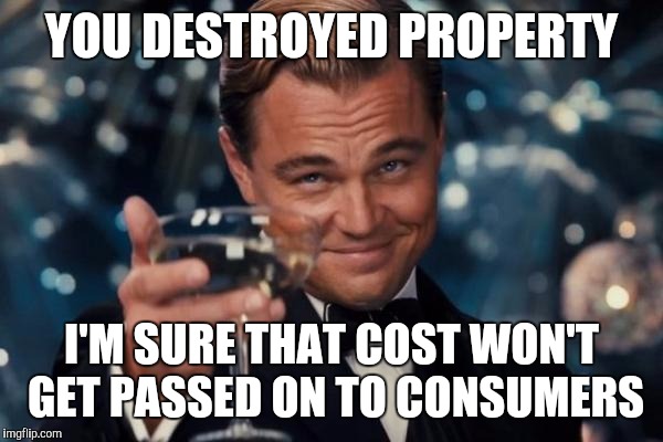 Leonardo Dicaprio Cheers | YOU DESTROYED PROPERTY; I'M SURE THAT COST WON'T GET PASSED ON TO CONSUMERS | image tagged in memes,leonardo dicaprio cheers,charlotte | made w/ Imgflip meme maker