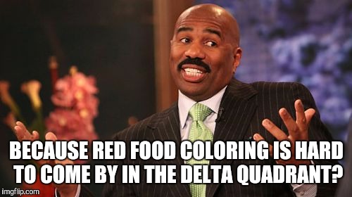Steve Harvey Meme | BECAUSE RED FOOD COLORING IS HARD TO COME BY IN THE DELTA QUADRANT? | image tagged in memes,steve harvey | made w/ Imgflip meme maker