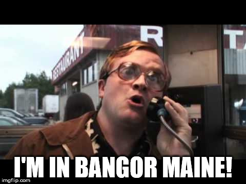 TPB Bangor Maine | I'M IN BANGOR MAINE! | image tagged in tpb bangor maine | made w/ Imgflip meme maker