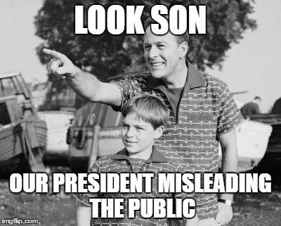 Look Son | LOOK SON; OUR PRESIDENT MISLEADING THE PUBLIC | image tagged in memes,look son | made w/ Imgflip meme maker