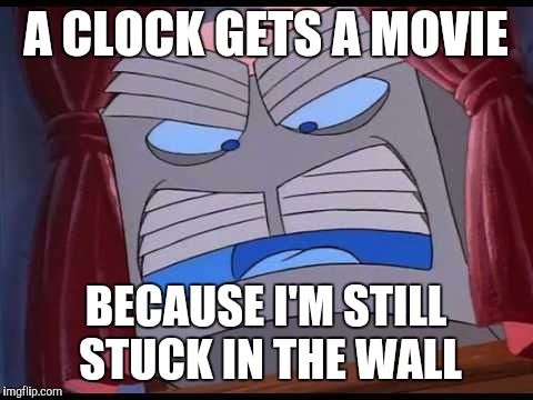 A CLOCK GETS A MOVIE BECAUSE I'M STILL STUCK IN THE WALL | made w/ Imgflip meme maker
