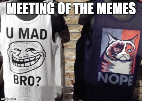 MEETING OF THE MEMES | made w/ Imgflip meme maker