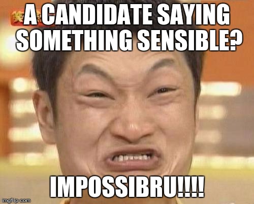 Impossibru Guy Original | A CANDIDATE SAYING SOMETHING SENSIBLE? IMPOSSIBRU!!!! | image tagged in memes,impossibru guy original | made w/ Imgflip meme maker